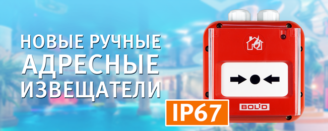 Компания "Болид" начинает выпуск адресного исполнения ручного пожарного извещателя с повышенной степенью защиты оболочки - "ИПР 513-3АМ исп.01 IP67".