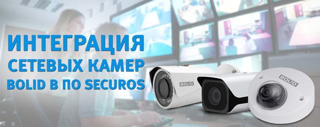 Интеграция камер "Болид" в программное обеспечение "SecurOS" компании "ISS".